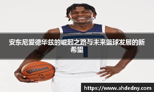 安东尼爱德华兹的崛起之路与未来篮球发展的新希望