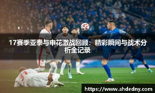 17赛季亚泰与申花激战回顾：精彩瞬间与战术分析全记录